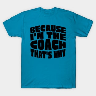 Because I'm The Coach T-Shirt